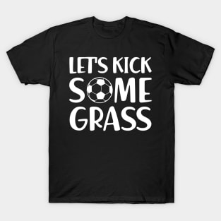 Soccer - Let's kick some grass T-Shirt